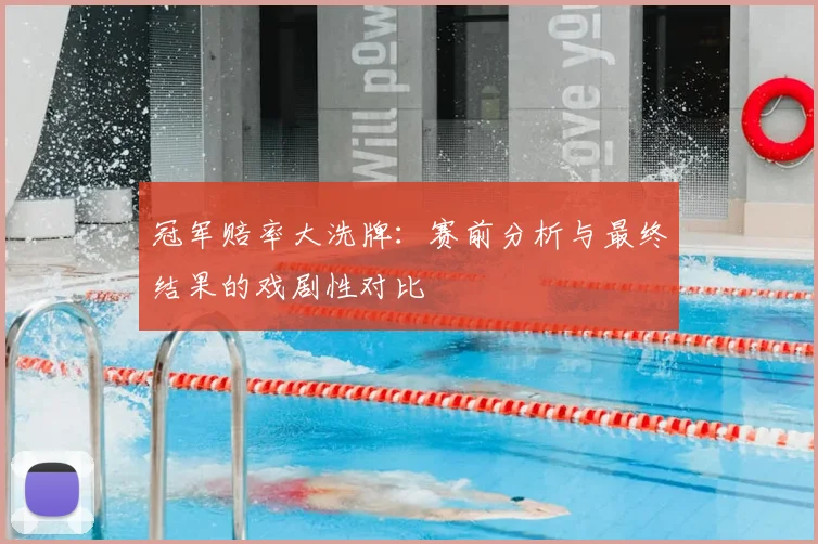 冠军赔率大洗牌：赛前分析与最终结果的戏剧性对比