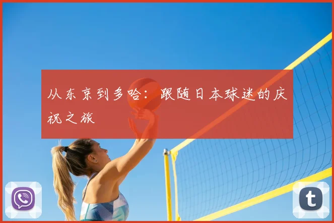 从东京到多哈：跟随日本球迷的庆祝之旅