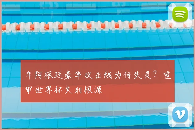 年阿根廷豪华攻击线为何失灵?重审世界杯失利根源
