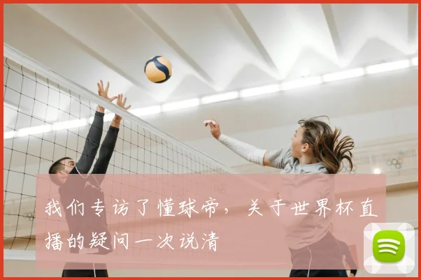 我们专访了懂球帝,关于世界杯直播的疑问一次说清